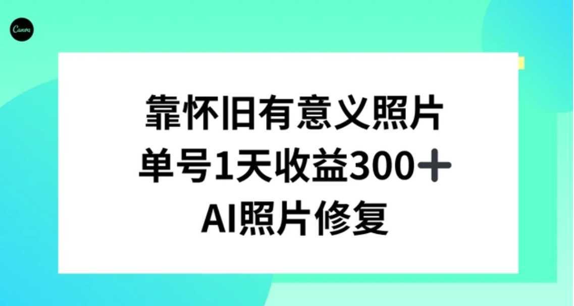 AI照片修复,靠怀旧有意义的照片,一天收益300+