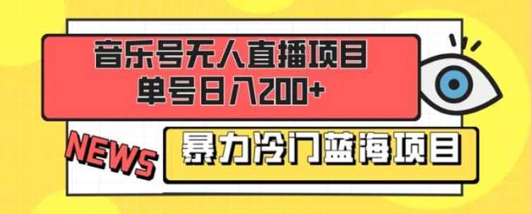 音乐号无人直播项目,单号日入200+ 妥妥暴力蓝海项目 最主要是小白也可操作