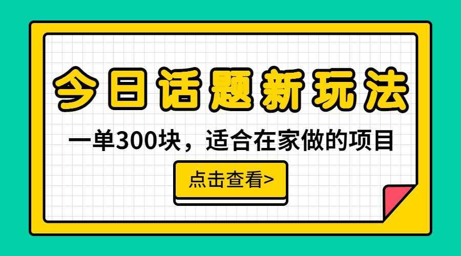 一单300块,今日话题全新玩法,无需剪辑配音,一部手机接广告月入过万