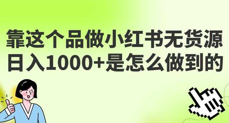 做小红书无货源,靠这个品日入1000是如何做到的?保姆级教学,超级蓝海赛道【揭秘】