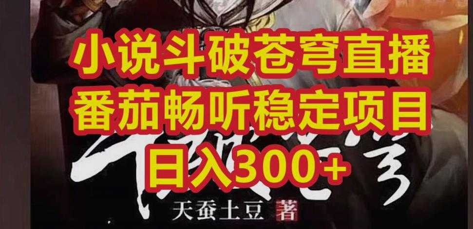 小说斗破苍穹直播,番茄畅听日入300+稳定项目【揭秘】