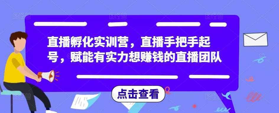 直播孵化实训营,直播手把手起号,赋能有实力想赚钱的直播团队