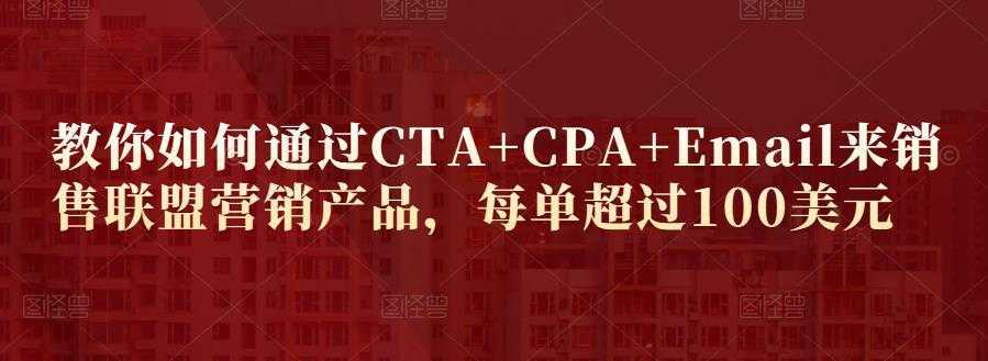 教你如何通过CTA+CPA+Email来销售联盟营销产品,每单超过100美元