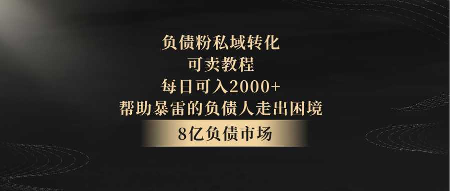 负债粉私域转化,可卖教程,每日可入2000+,无需经验