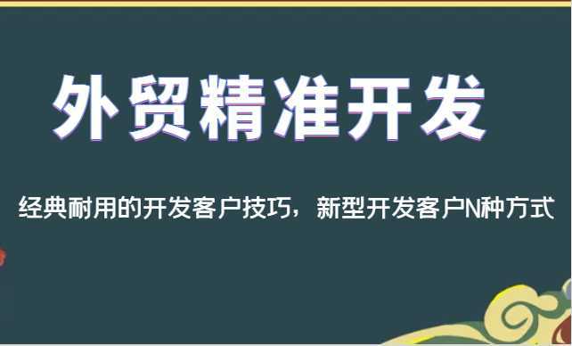 外贸精准开发,经典耐用的开发客户技巧,新型开发客户N种方式