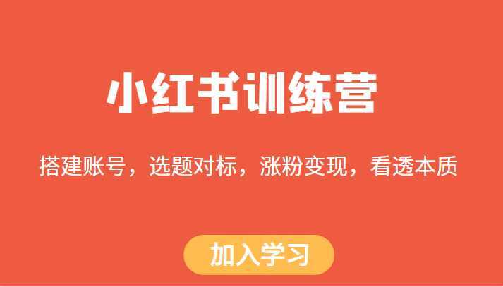 小红书训练营,搭建账号,选题对标,涨粉变现,看透本质