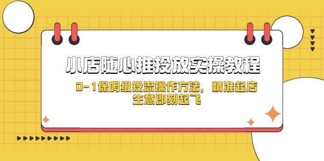 小店随心推投放实操教程,0-1保姆级投流操作方法,精准起店,生意即刻起飞