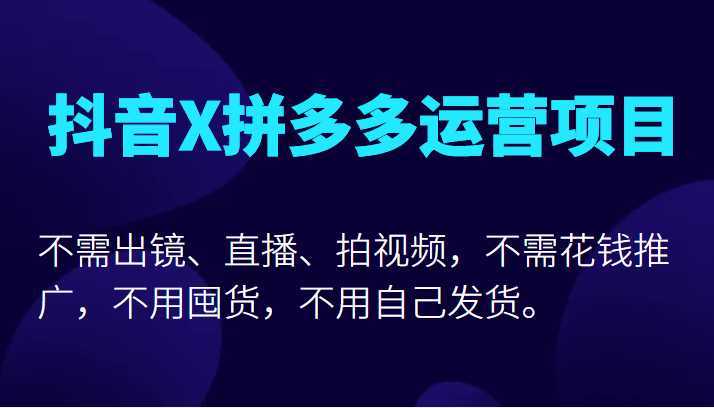 抖音X拼多多运营项目,不需出镜、直播、拍视频,不需花钱推广,不用囤货不用自己发货