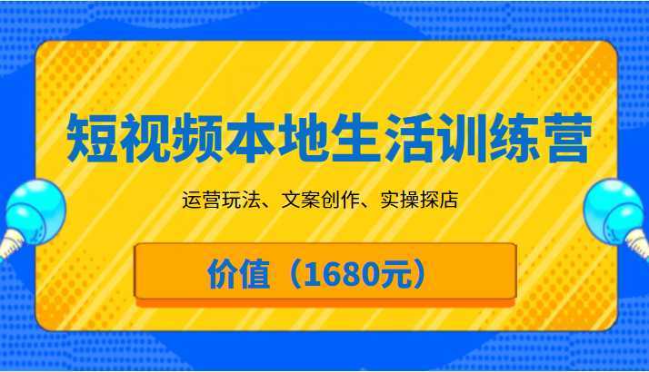 短视频本地生活训练营,运营玩法、文案创作、实操探店