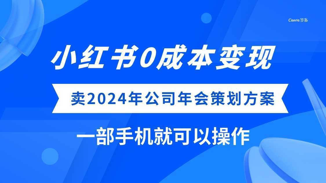 (8162期)小红书0成本变现,卖2024年公司年会策划方案,一部手机可操作