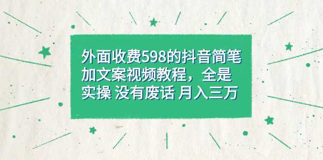 外面收费598抖音简笔加文案教程,全是实操 没有废话 月入三万