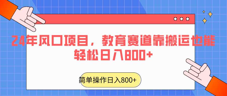 2024年风口项目,教育赛道靠搬运也能轻松日入800+