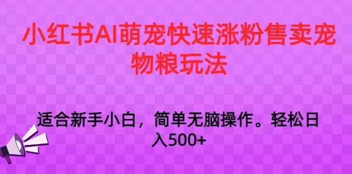小红书AI萌宠快速涨粉售卖宠物粮玩法,日入1000+【揭秘】