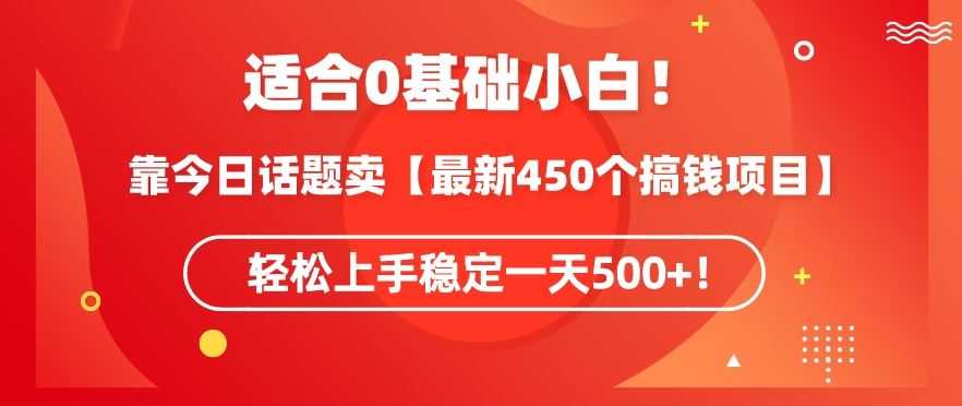 靠今日话题玩法卖【最新450个搞钱玩法合集】,轻松上手稳定一天500+【揭秘】