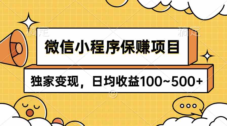 微信小程序保赚项目,独家变现,日均收益100~500+