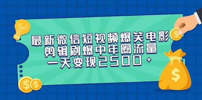 最新微信短视频爆笑电影剪辑刷爆中年圈流量,一天变现2500+