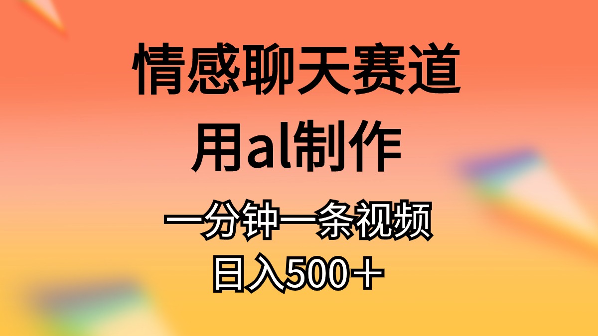 情感聊天赛道用al制作一分钟一条视频日入500+