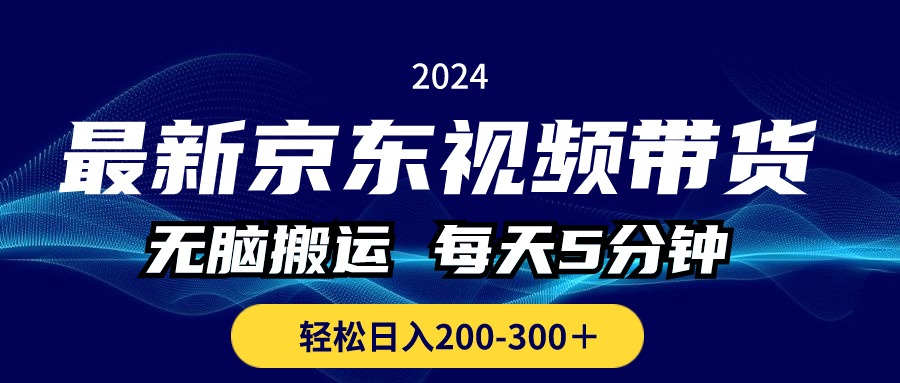 最新京东视频带货,无脑搬运,每天5分钟 , 轻松日入200-300+