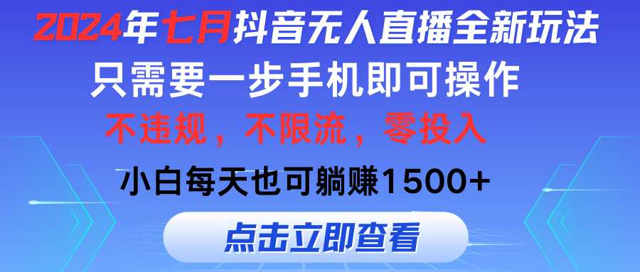2024年七月抖音无人直播全新玩法,只需一部手机即可操作,小白每天也可…