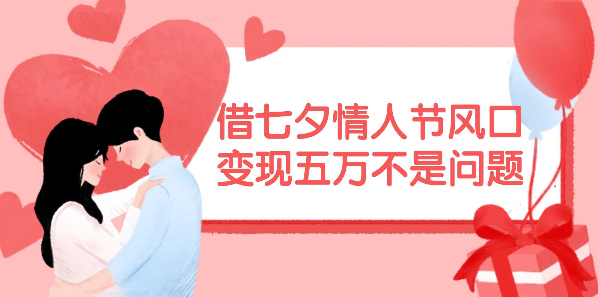 借七夕情人节风口,变现五万不是问题,错过再等一年!