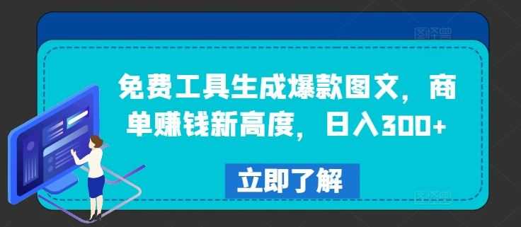 免费工具生成爆款图文,商单赚钱新高度,日入300+【揭秘】