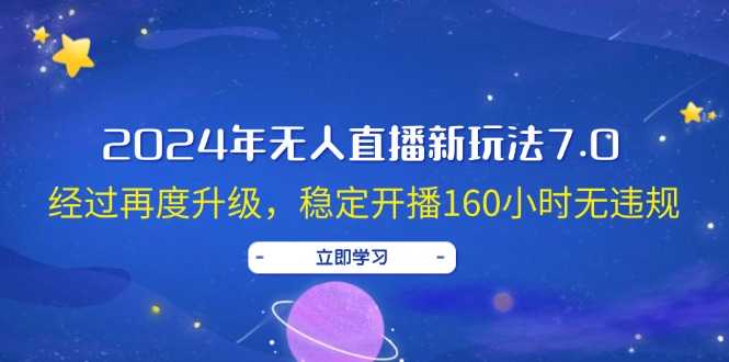2024年无人直播新玩法7.0,经过再度升级,稳定开播160小时无违规,抖音…
