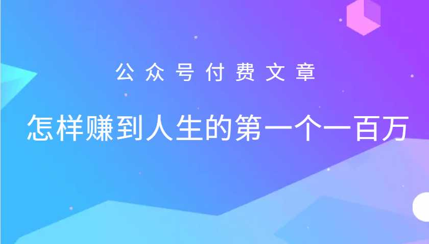 某公众号付费文章:怎么样才能赚到人生的第一个一百万
