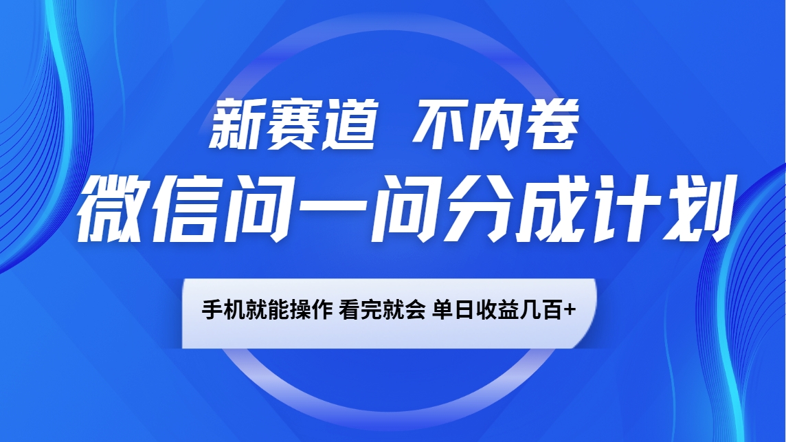微信问一问分成计划,新赛道不内卷,长期稳定 手机就能操作,单日收益几百+
