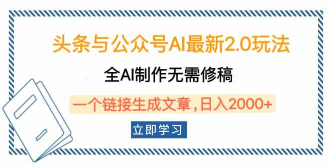 头条与公众号AI最新2.0玩法,全AI制作无需人工修稿,一个标题生成文章…