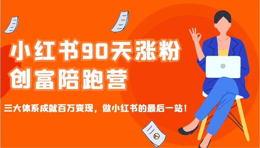 小红书90天涨粉创富陪跑营,三大体系成就百万变现,做小红书的最后一站!