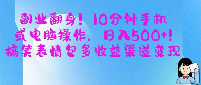 副业翻身!10分钟手机或电脑操作,日入500+,搞笑表情包多收益渠道变现