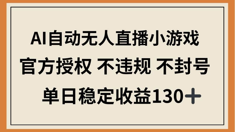 AI自动无人直播小游戏,官方授权 不违规 不封号,单日稳定收益130+
