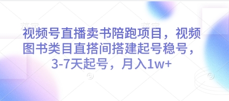 视频号直播卖书陪跑项目,视频号图书类目直搭间搭建起号稳号,3-7天起号,月入1w+