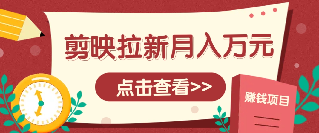 剪映拉新推广项目,5个粉丝就能操作,月入1w+超详细攻略!【附入口】