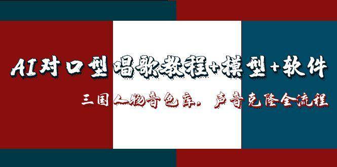 AI对口型唱歌教程+模型+软件,三国人物音色库,声音克隆全流程