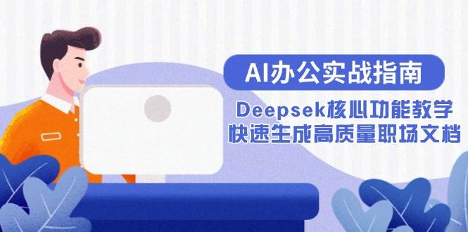 AI办公实战指南:Deepsek核心功能教学,快速生成高质量职场文档