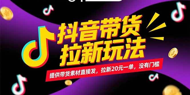 抖音带货拉新玩法,提供带货素材直接发,拉新20元一单,没有门槛