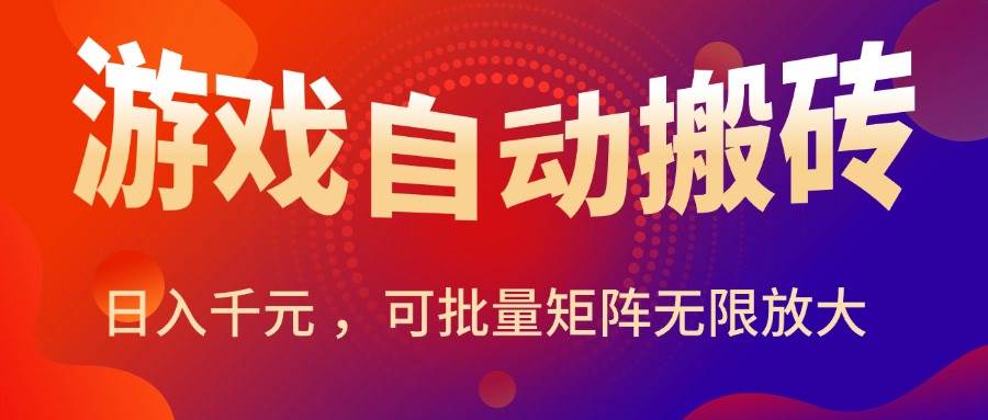 暑假三款热门游戏自动搬砖,日入千元 ,可批量矩阵无限放大