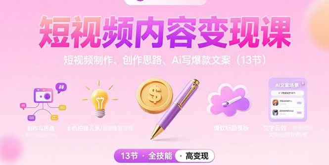 短视频内容变现课:短视频制作、创作思路、Ai写爆款文案