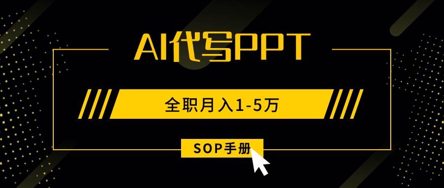 AI代写之高效制作PPT,永不失业副业兼职,全职月入1-5万【SOP手册】