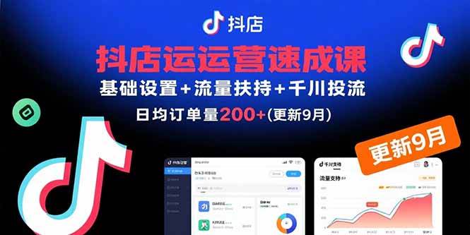 抖店运营速成课,基础设置+流量扶持+千川投流,30天订单破200+(更新9月)