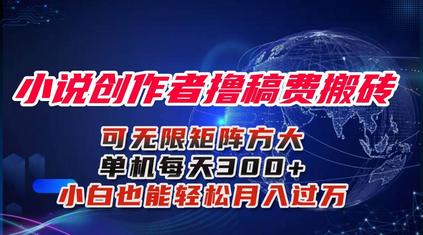 小说创作者撸稿费搬砖玩法,单机每天300+小白也能轻松月入过万的保姆级…