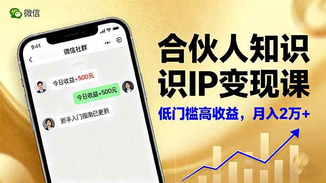 合伙人知识IP变现课,微信生态,内容创作与爆款打造,全网引流,新手月入2w+