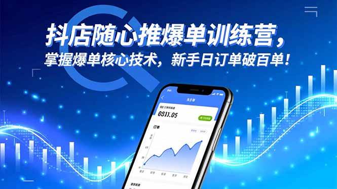 抖店随心推爆单训练营,掌握爆单核心技术,新手日订单破百单!