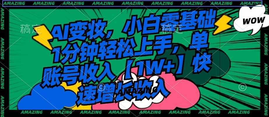 AI变妆，小白零基础1分钟轻松上手，单账号收入【1W+】快速增长收入