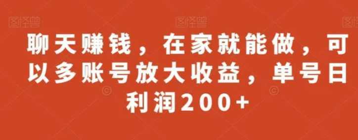 聊天赚钱，在家就能做，可以多账号放大收益，单号日利润200+