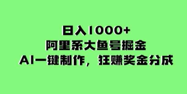 日入1000+的阿里系大鱼号掘金,AI一键制作,狂赚奖金分成