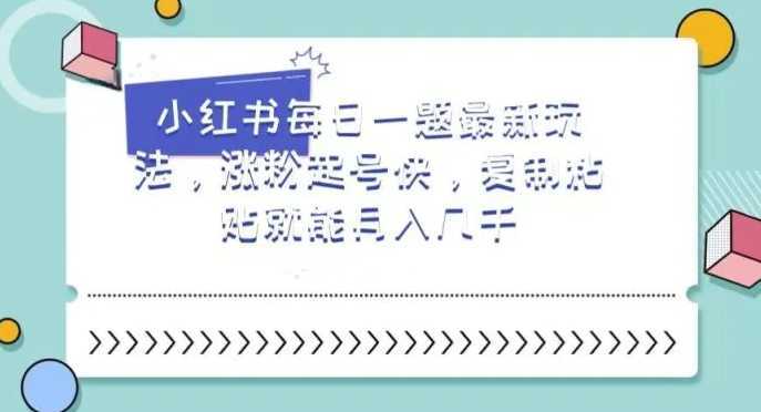 小红书每日一题最新玩法,涨粉起号快,复制粘贴就能月入几千【揭秘】