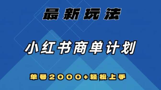全网首发,小红书商单计划最新玩法,单号2000+可扩大可复制【揭秘】