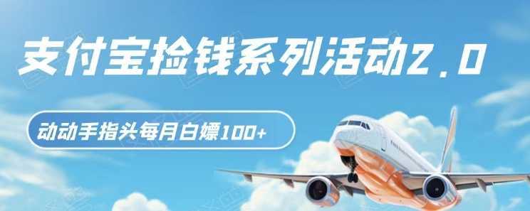 支付宝捡钱系列活动2.0,动动手指每月白嫖100+,无任何门槛,全国可做!